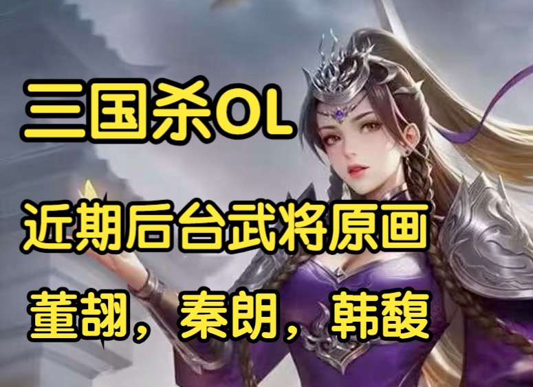 【三国杀OL】近期后台武将原画,董翓,秦朗,韩馥哔哩哔哩bilibili三国杀OL