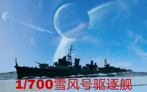 Download Video: 1/700雪风号驱逐舰