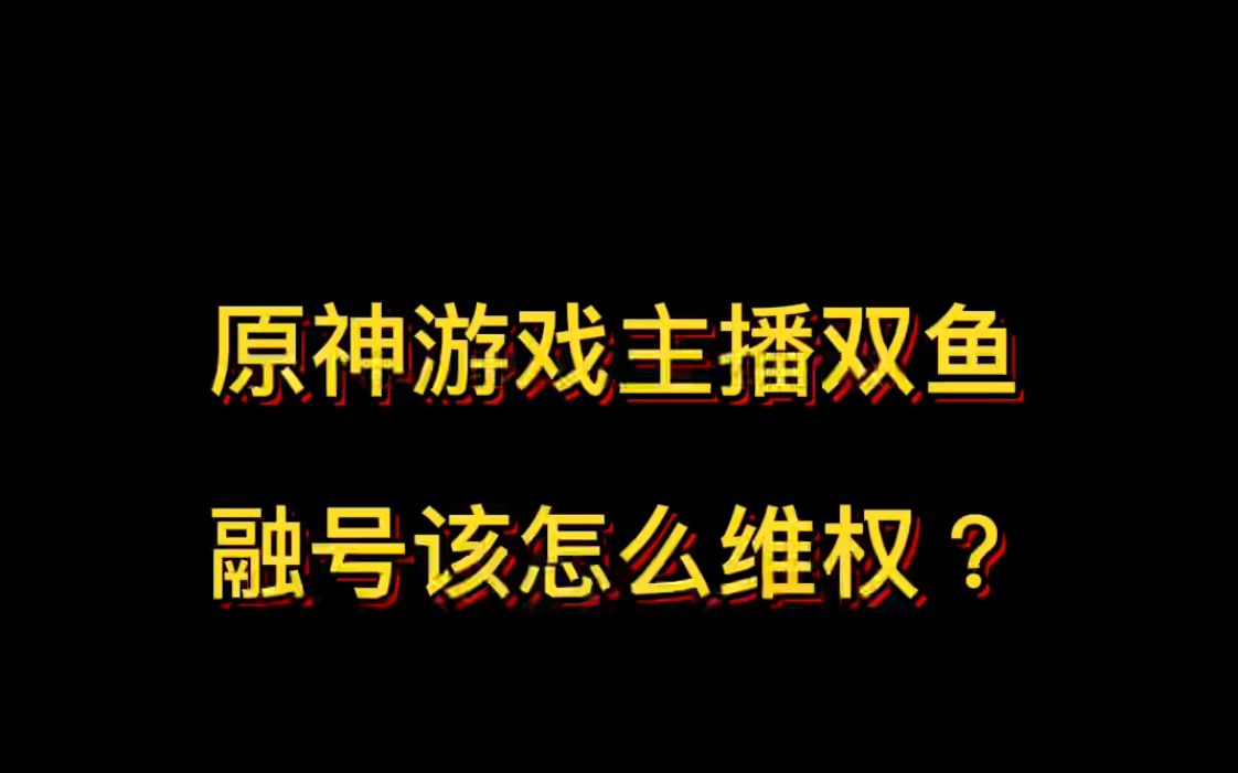 [图]被原神游戏主播双鱼融号该怎么维权？