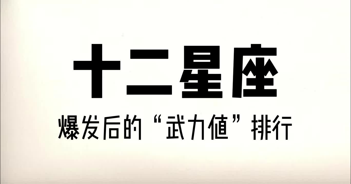 十二星座爆发后的武力值排行,最后一名像只猫,第一名不要太暴躁哔哩哔哩bilibili