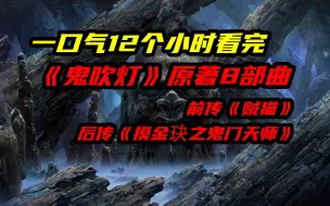 下载视频: 一口气12个小时看完《鬼吹灯》原著小说8部曲+后传《摸金校尉之九幽将军》+前传《贼猫》+外传《摸金玦之鬼门天师》，体验原汁原味的盗墓世界