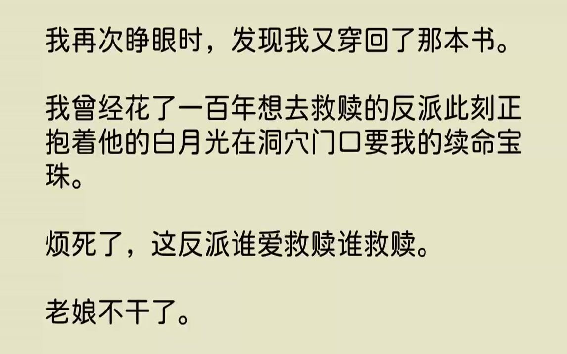 【完结文】我再次睁眼时,发现我又穿回了那本书.我曾经花了一百年想去救赎的反派此刻正抱着他的白月光在洞穴门口要我的续命宝珠.烦死了...哔哩哔...