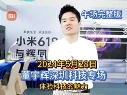 Download Video: 2024年5月28日，董宇辉深圳科技专场，宇辉带你体验科技的力量，中午场完整版分享。