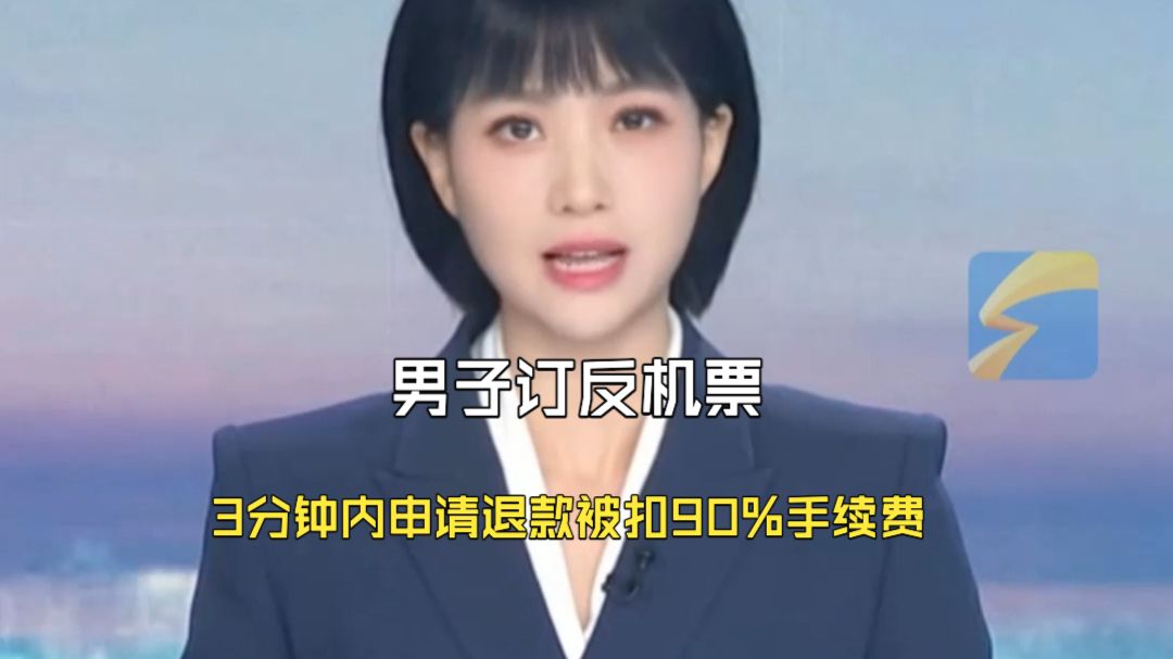 男子订反机票 3分钟内申请退款被扣90%手续费