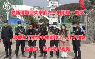 Download Video: 最新消息四大家族之一的明家，明学昌被杀了扔到中缅边境了，儿子和姑姑自首，还有检尸视频