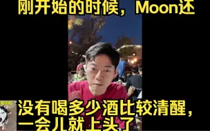 Download Video: 刚开始的时候，Moon还没有喝多少酒比较清醒，一会儿就上头了