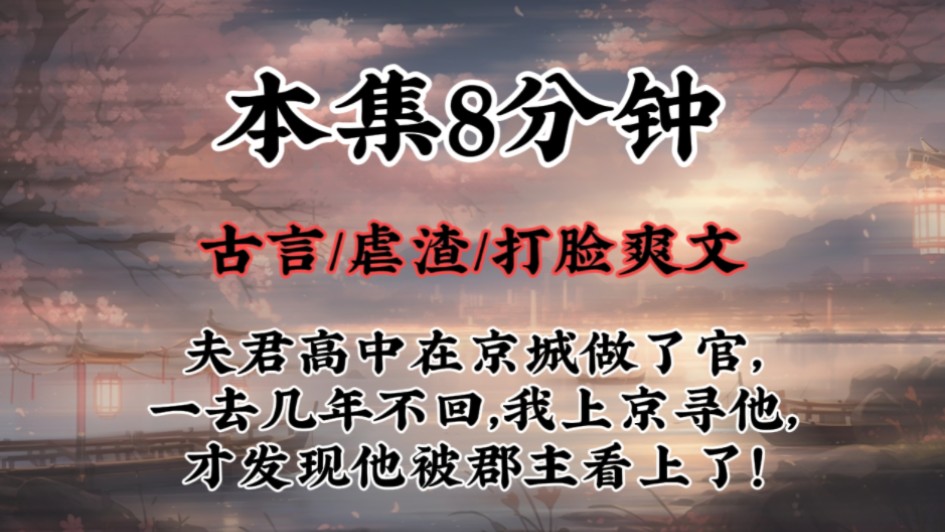 【虐渣打脸爽文】夫君高中在京城做了官,一去几年不回,我上京寻他,才发现他被郡主看上了!哔哩哔哩bilibili