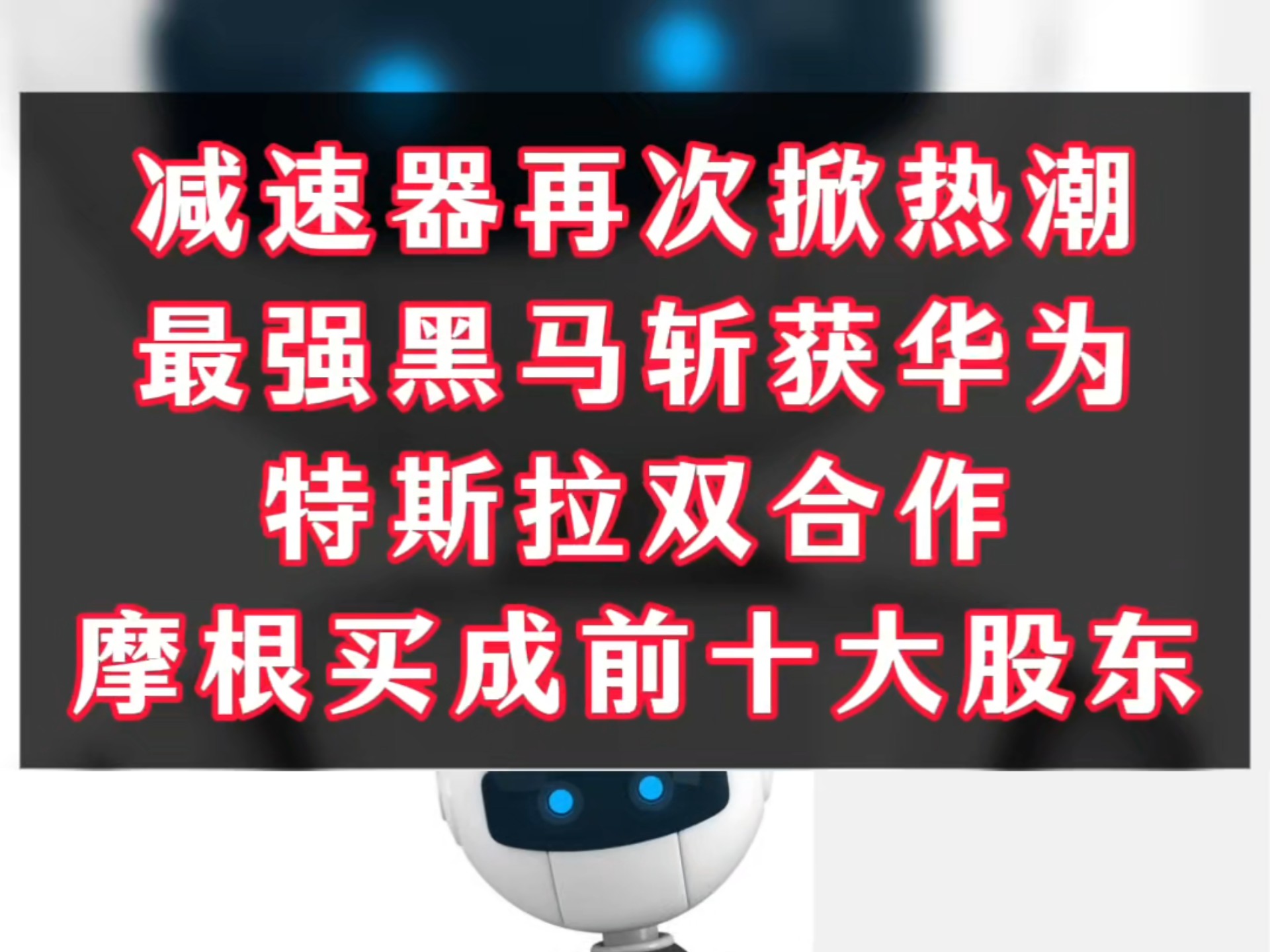 减速器再次掀热潮,最强黑马斩获华为、特斯拉双合作,摩根买成前十大股东!哔哩哔哩bilibili