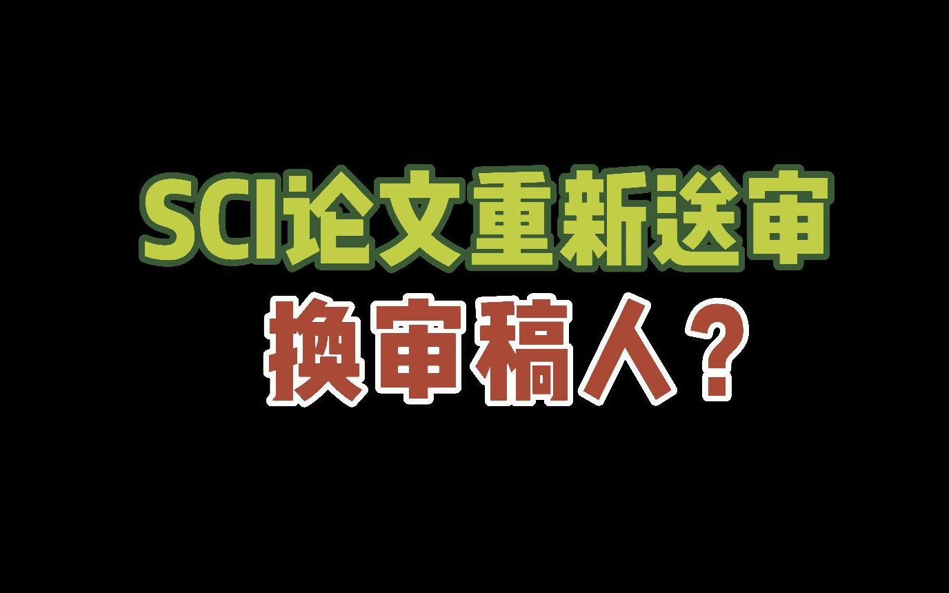 SCI论文重新送审会换审稿人吗哔哩哔哩bilibili