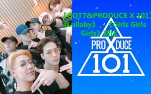 Download Video: 【GOT7&PRODUCE X 101】《Lullaby》、《Girls Girls Girls》对比