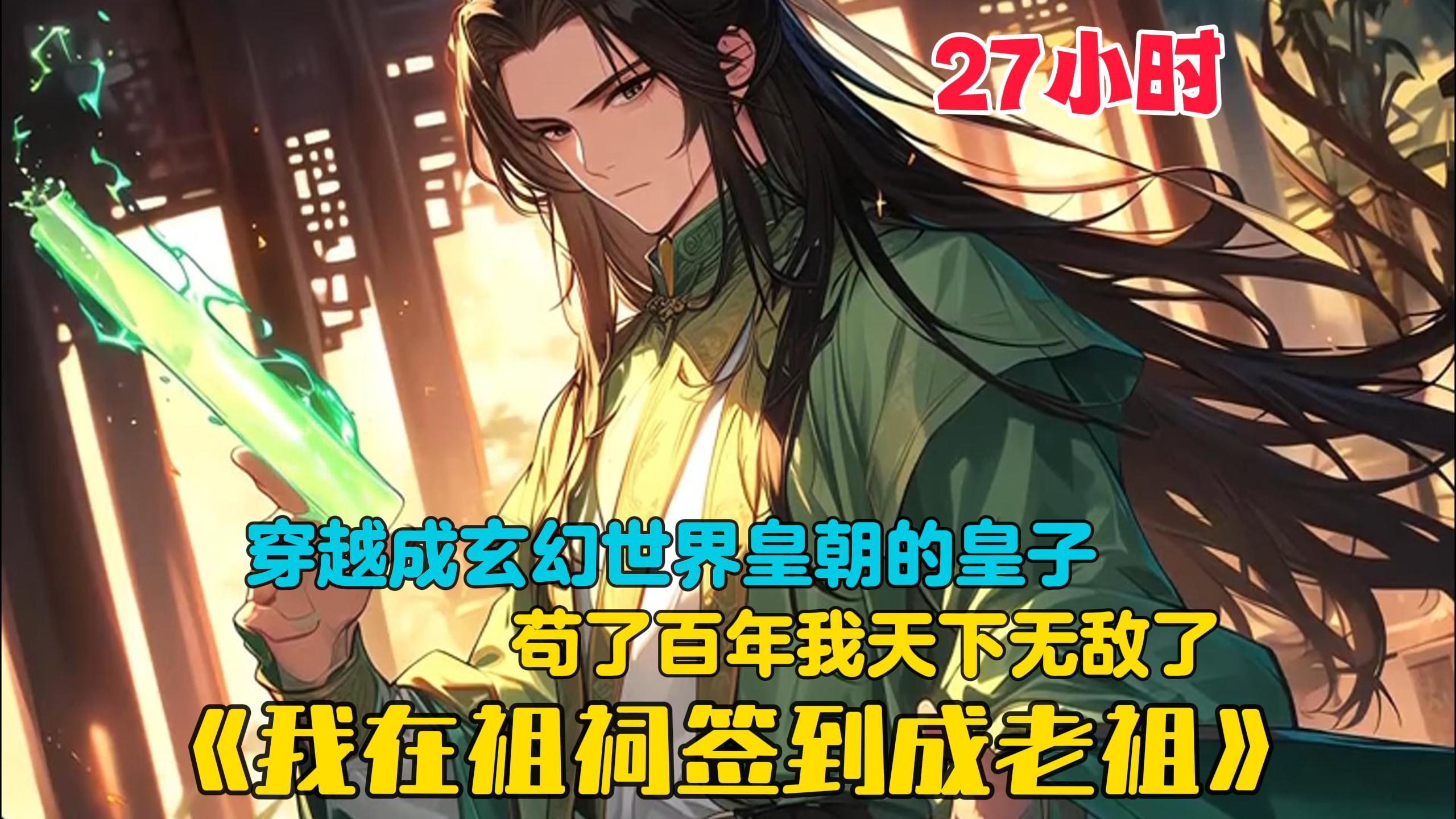 【27小时】更新中《祖祠签到两百年,我成了皇家老祖》穿越到妖魔横行的修仙世界,成大秦皇朝的皇子. 同时获得了签到系统,在不同的地方签到,就能...