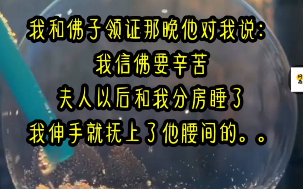 我和佛子领证那晚他对我说:我信佛要辛苦夫人以后和我分房睡了,我伸手就抚上了他腰间的...哔哩哔哩bilibili