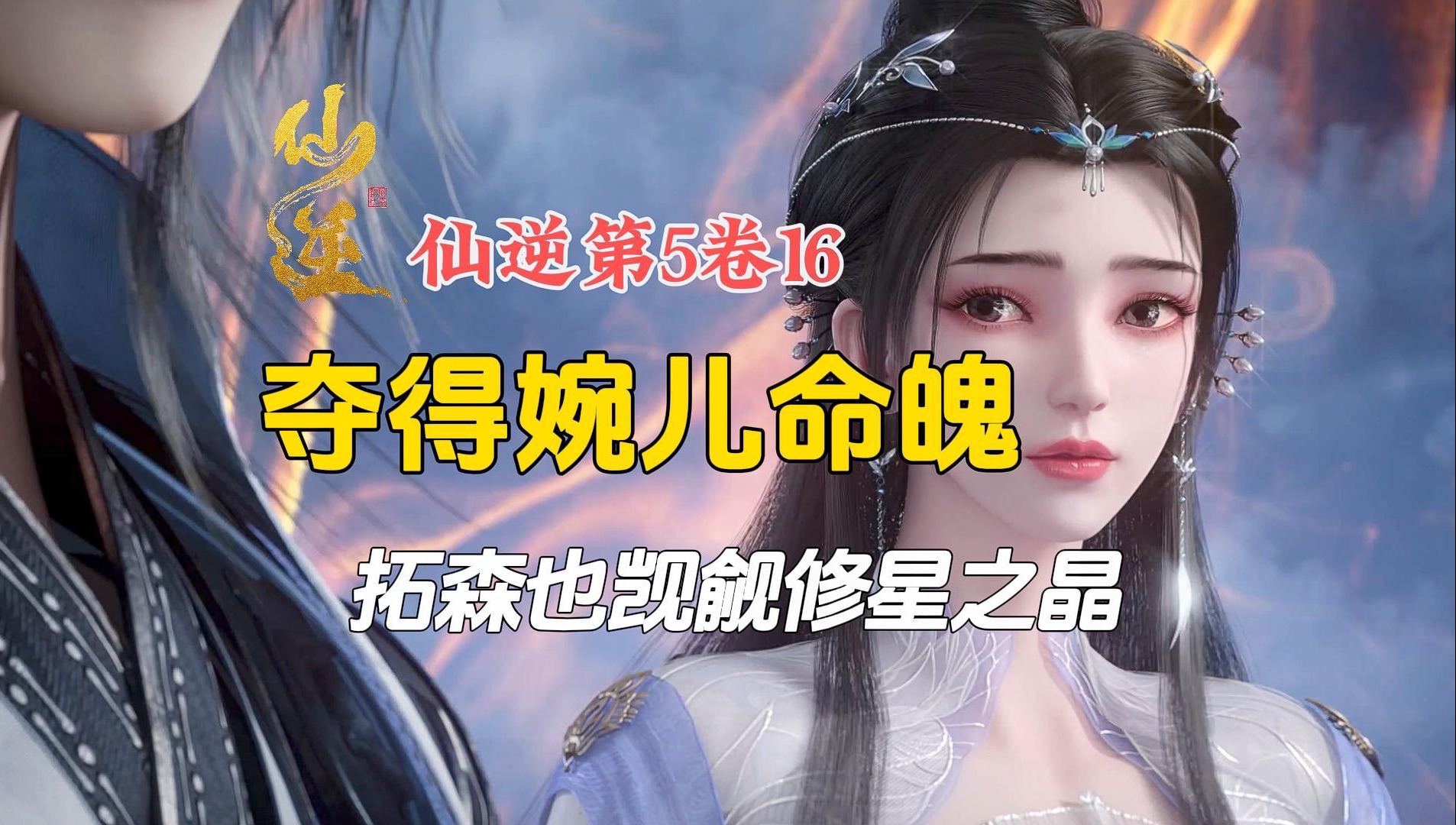 仙逆第5卷16:夺得婉儿命魄,拓森也觊觎修星之晶!【纯享版】哔哩哔哩bilibili