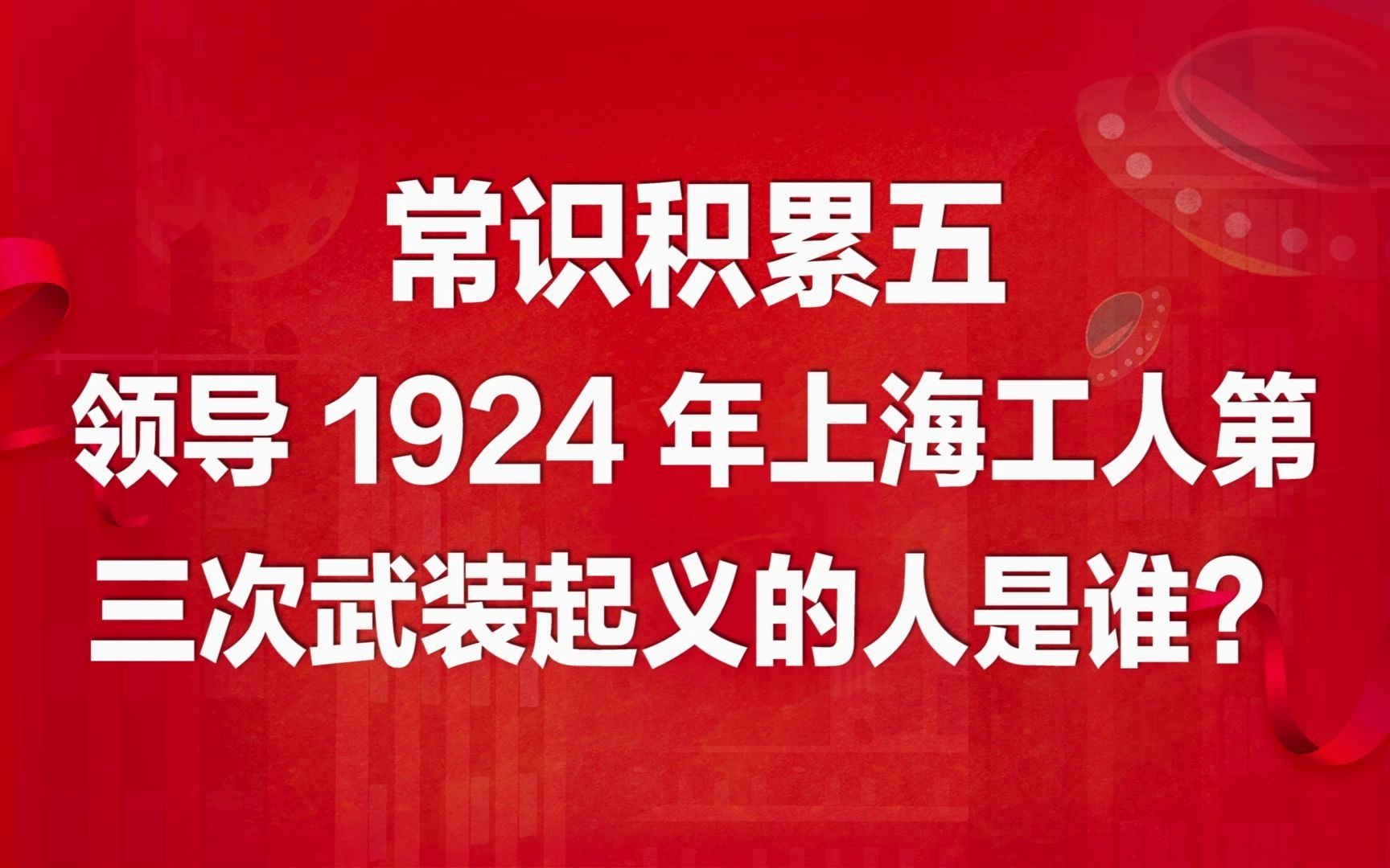 常识积累五:领导 1924 年上海工人第三次武装起义的人是谁?哔哩哔哩bilibili