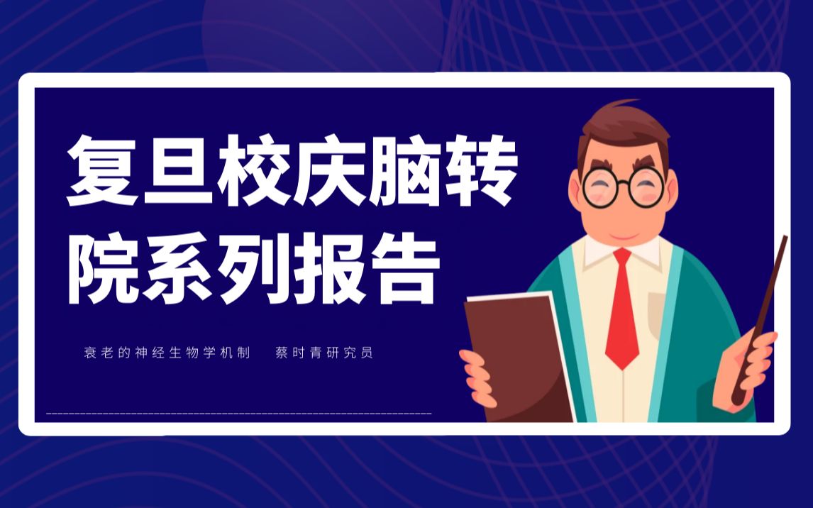 【Brainnews 脑科学系列讲座】复旦校庆脑转院系列报告——衰老的神经生物学机制 蔡时青研究员哔哩哔哩bilibili