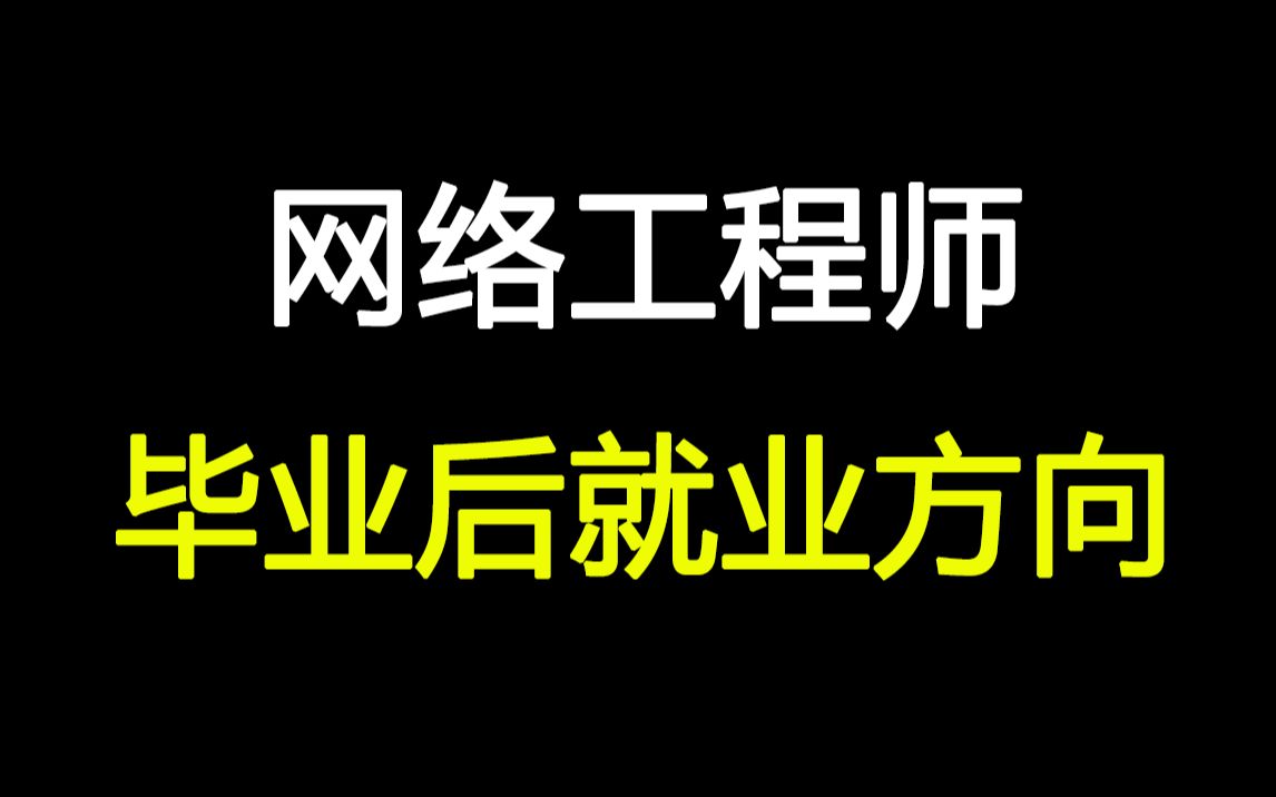 网络工程专业毕业后,有这几个就业方向,其中第四个难度最大!哔哩哔哩bilibili