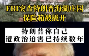 FBI突查特朗普海湖庄园并撬开保险箱，特朗普：遭政治迫害已持续数年