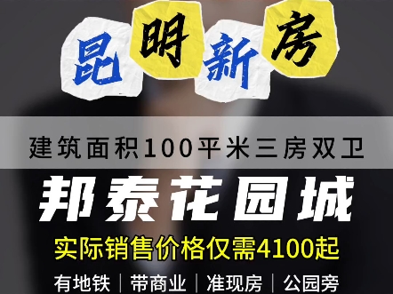 昆明邦泰花园城三期建筑面积100平米三房双卫有地铁丨带商业丨准现房丨公园旁实际销售价格仅需4100起预售证:预许云字2024940号哔哩哔哩bilibili