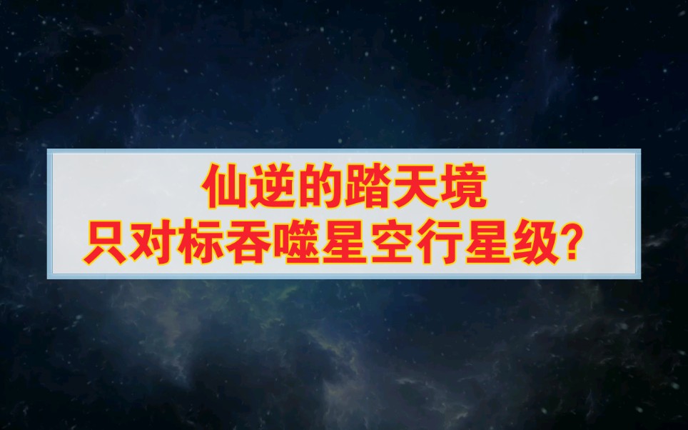 为什么有人说仙逆最后的踏天境只对标吞噬星空的行星级呢?哔哩哔哩bilibili