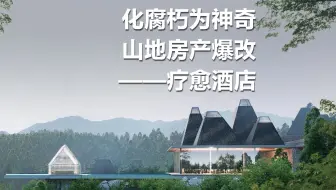 化腐朽为神奇，聊一个山地房产爆改为疗愈酒店的项目