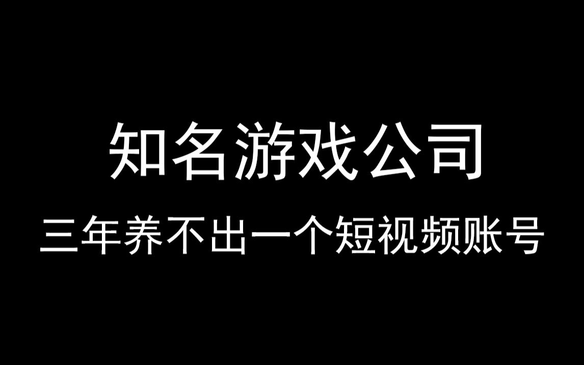 知名游戏公司三年养不活一个短视频账号,乐哔哩哔哩bilibili