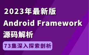 下载视频: 【2023最新版】Android Framework源码解析，73集深入探索剖析，全面解决你的源码阅读烦恼！