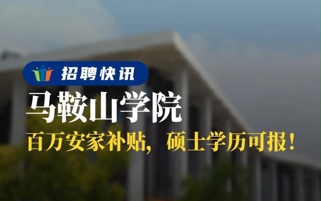 百万安家补贴,硕士学历可报丨马鞍山学院丨招聘资讯丨高校人才网哔哩哔哩bilibili