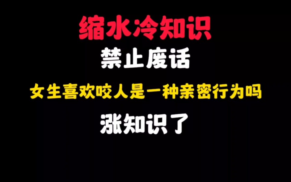 禁止废话:女生喜欢咬人是一种亲密行为吗?涨知识了哔哩哔哩bilibili