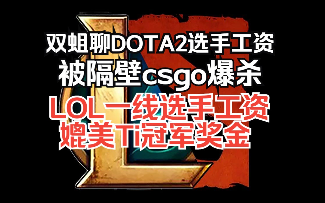 双蛆聊DOTA2选手工资,奖金是大头.LOL顶级选手工资媲美ti冠军奖金电子竞技热门视频