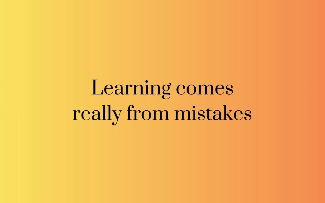 learning comes really from mistakes