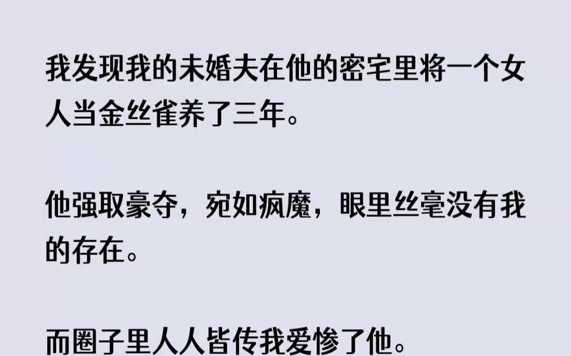 (全文已完结)我发现我的未婚夫在他的密宅里将一个女人当金丝雀养了三年.他强取豪夺,宛...哔哩哔哩bilibili