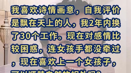 我喜欢诗情画意,自我评价是在天上飘的人,2年内换了30个工作,现在对感情比较困惑,连女孩的手都没拉过,我接下来该怎么找对象?哔哩哔哩bilibili