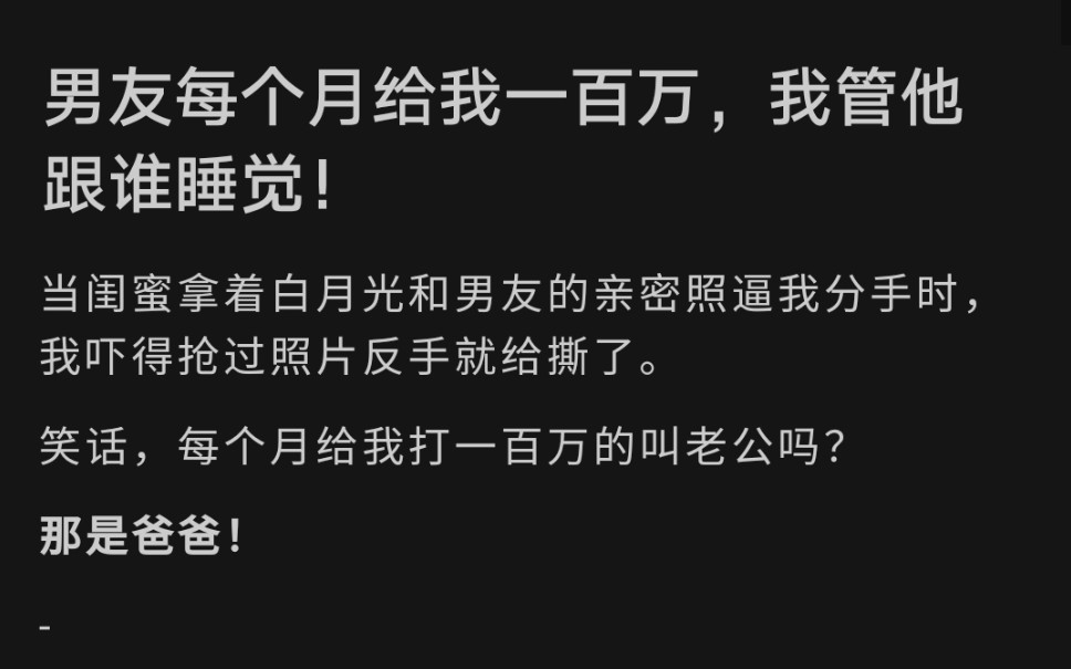 男友每个月给我一百万,我管他跟谁睡觉!当闺蜜拿着白月光和男友的亲密照逼我分手时,我吓得抢过照片反手就给撕了.笑话,每个月给我打一百万的叫老...