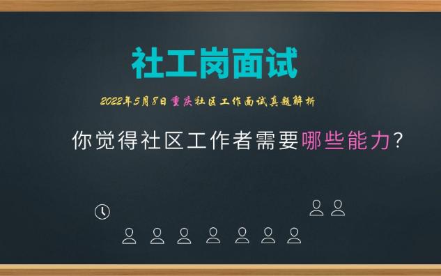 【2022.5.8重庆社工面试】你觉得社区工作者需要哪些能力?哔哩哔哩bilibili