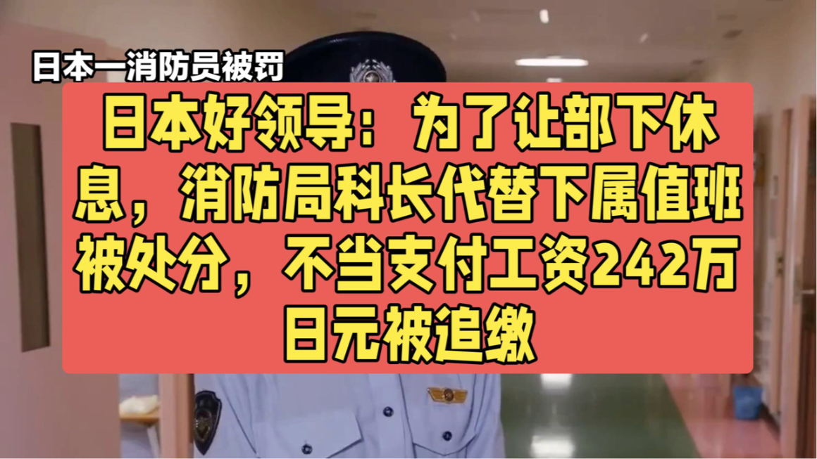 日本好领导:为了让部下休息,消防局科长代替下属值班被处分,不当支付工资242万日元被追缴哔哩哔哩bilibili