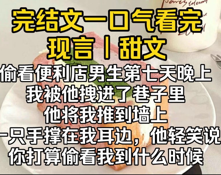 就在我偷看便利店男生的第七天的晚上,我被他拽进了巷子里,他将我推到墙上,一只手撑在我耳边,另一只手还夹着抽了半支的烟,他轻笑一声,你打算偷...