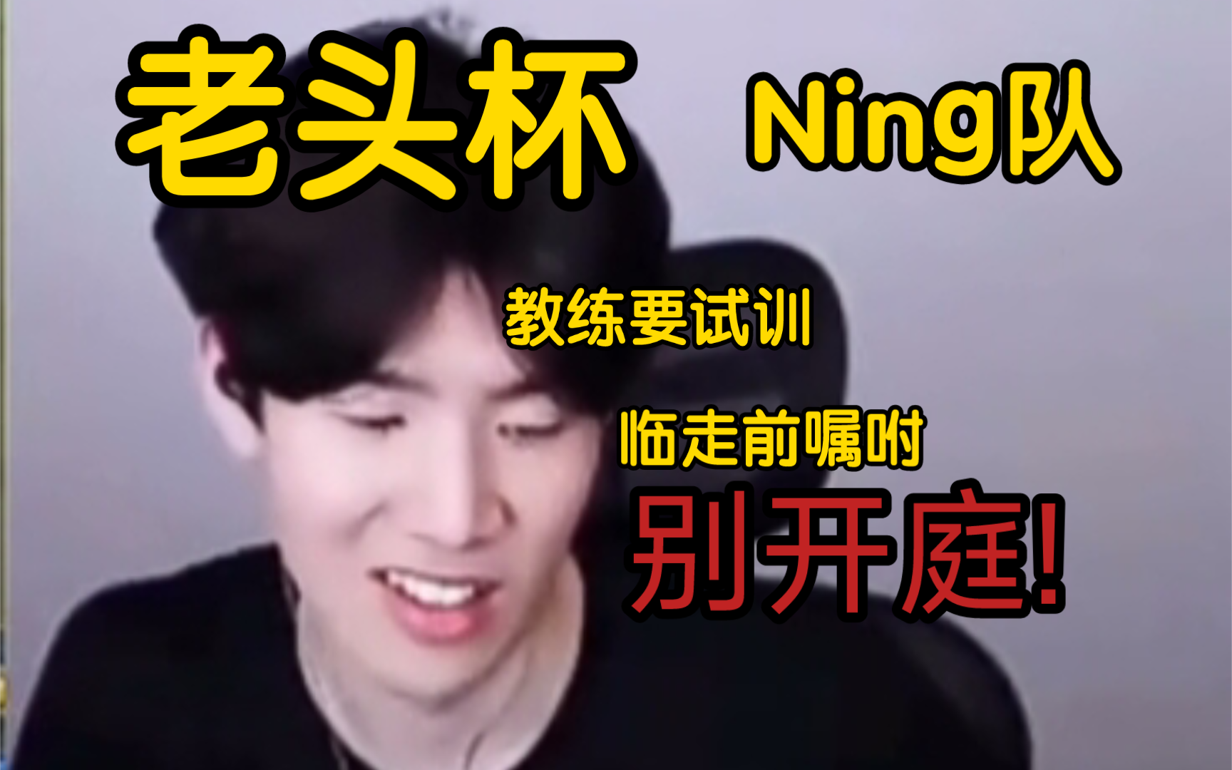 [图]【老头杯】Ning王教练接到试训通知!临走时请求TheSh!yNing王别开庭。