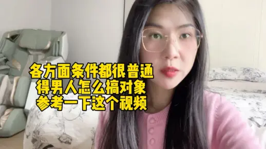 各方面条件都很普通得男人怎么搞对象？参考一下这个视频