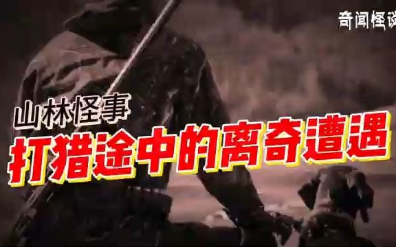 [图]山林怪事：打猎途中的离奇遭遇丨奇闻异事丨民间故事丨恐怖故事丨鬼怪故事丨灵异事件丨