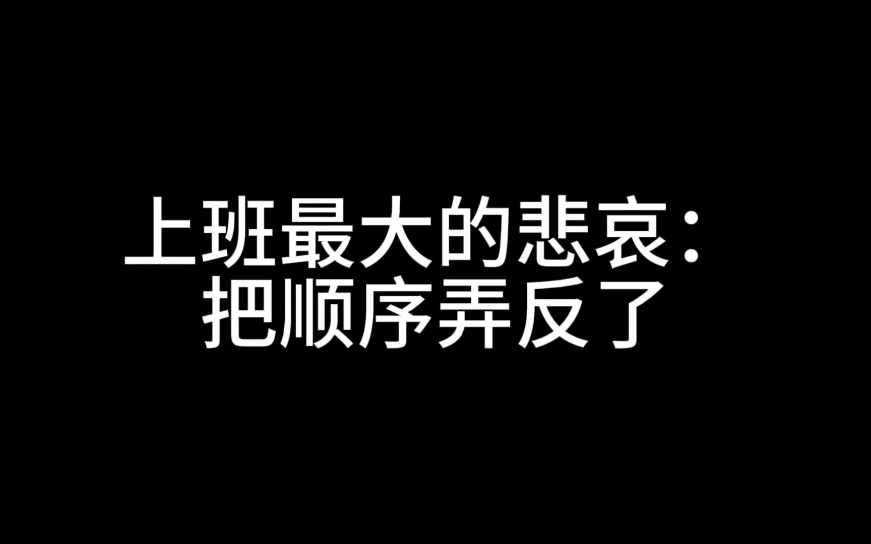 上班最大的悲哀:把顺序弄反了哔哩哔哩bilibili