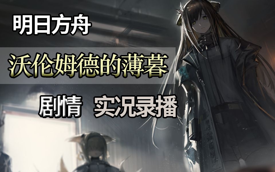 【明日方舟】沃伦姆德的薄暮 全剧情实况 杨颜同学直播