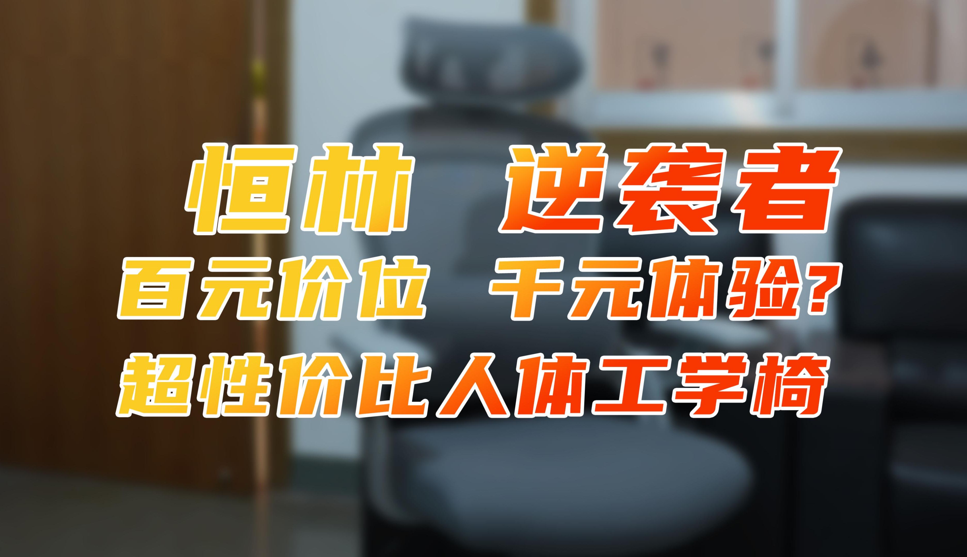 还在忍受坐老虎凳?赶紧换个人体工学椅吧!恒林逆袭者,百元标杆!超性价比!哔哩哔哩bilibili