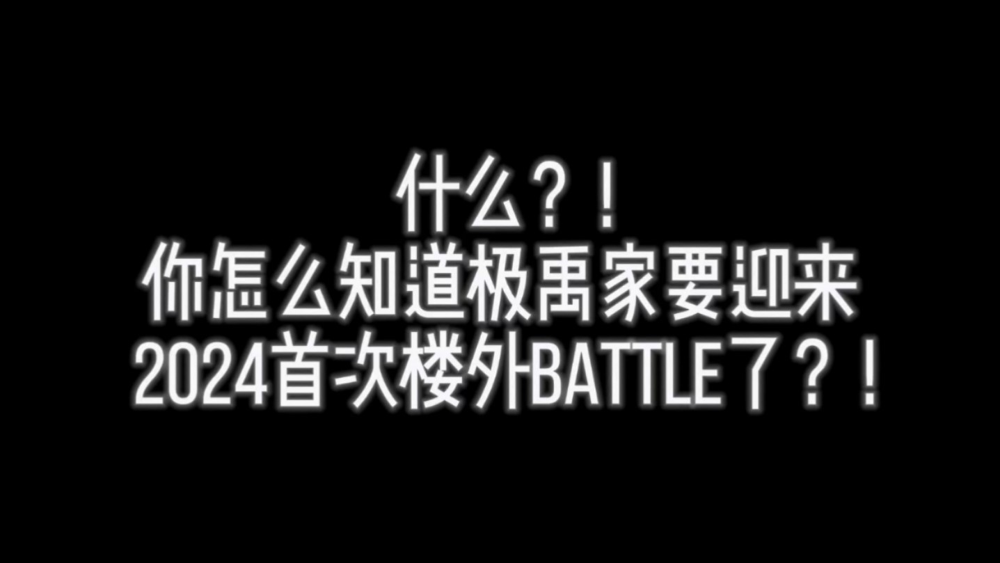 【极禹】什么?!你怎么知道极禹家要迎来2024第一次楼外battle了?!哔哩哔哩bilibili