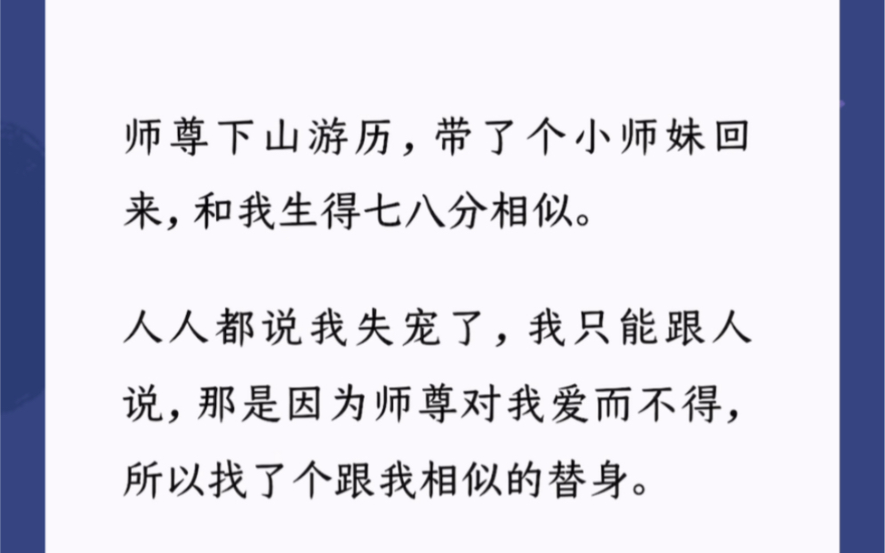 [图]师尊下山游历，带了个小师妹回来，和我生得七八分相似。人人都说我失宠了，我只能跟人说，那是因为师尊对我爱而不得，所以找了个跟我相似的替身。