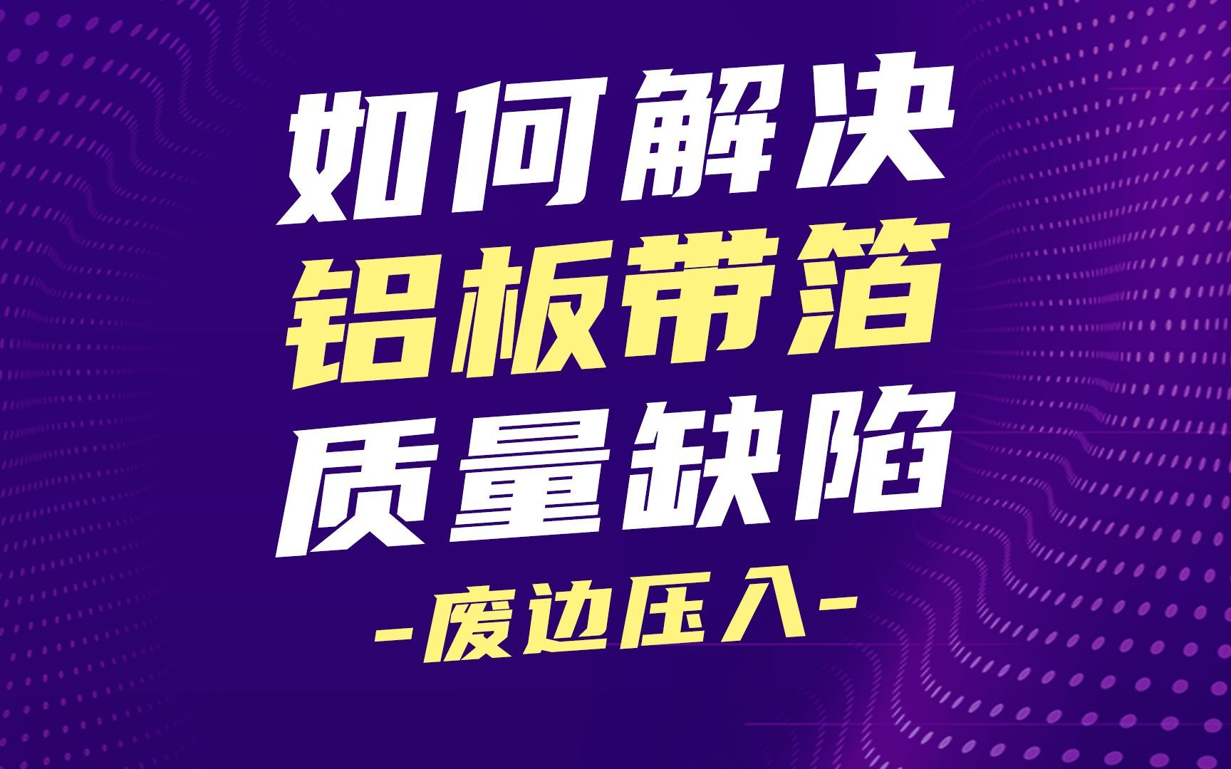 如何解决铝板带箔质量缺陷?之废边压入哔哩哔哩bilibili