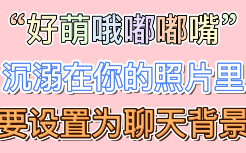 【博君一肖】“好萌哦嘟嘟嘴”设置为聊天背景,被你俩甜yue了!哔哩哔哩bilibili