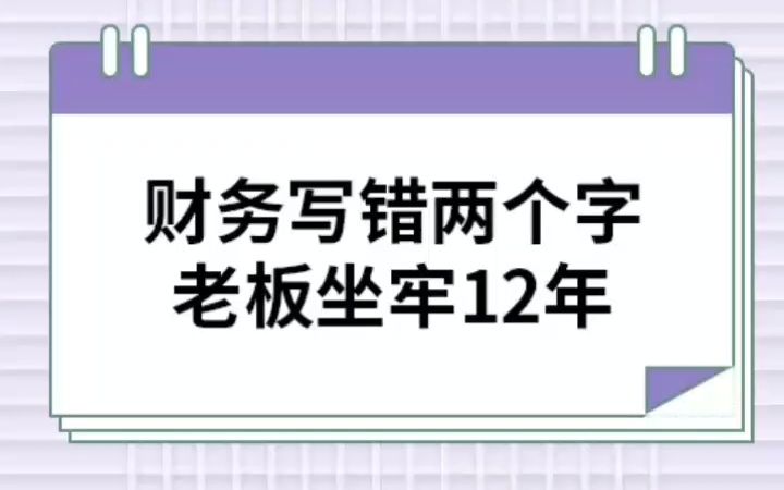 财务写错两个字,老板坐牢12年哔哩哔哩bilibili