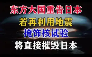 Descargar video: 东方大国重告日本，若再利用地震掩饰核试验，将直接摧毁日本。