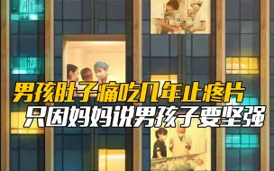 男孩肚子痛吃几年止疼片，只因妈妈说男孩子要学会坚强