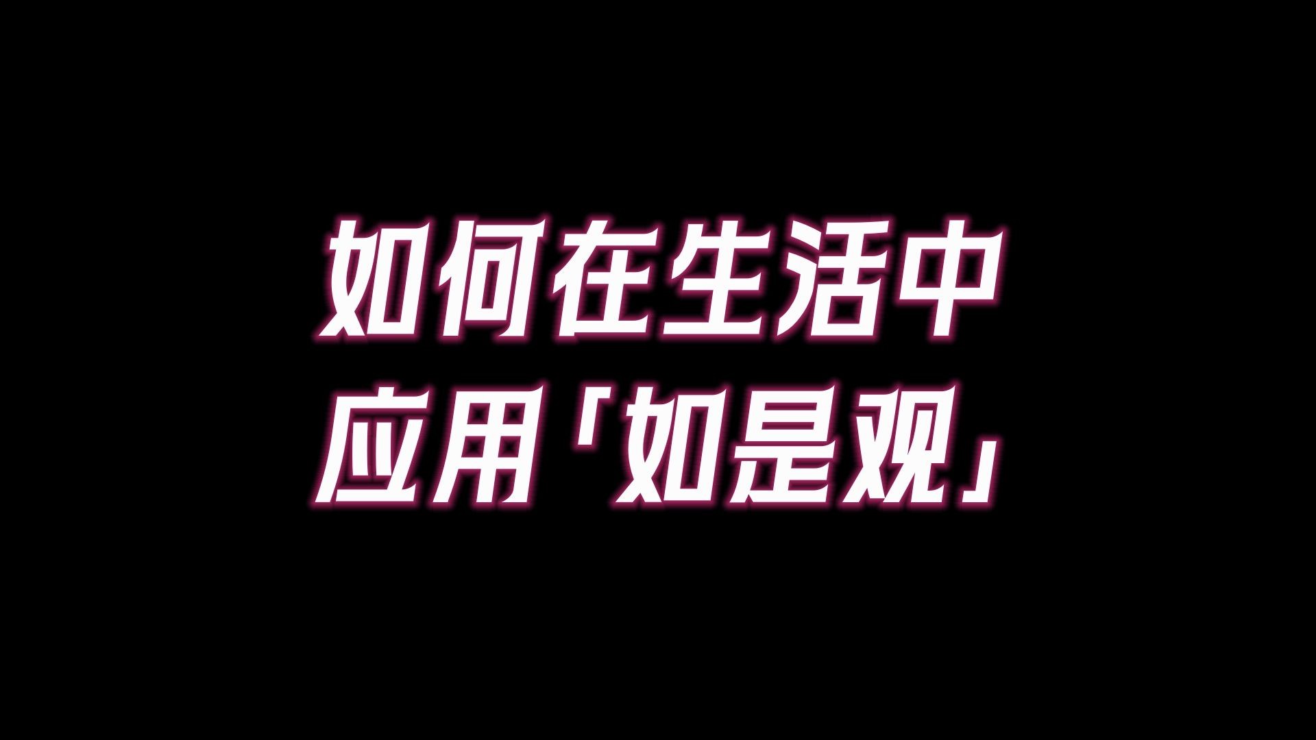 如何在生活中应用「如是观」?「如是观」的三个心法哔哩哔哩bilibili